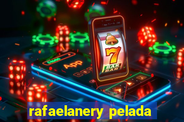 rafaelanery pelada